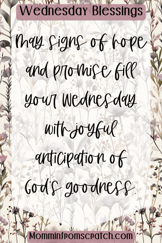 May signs of hope and promise fill your Wednesday with joyful anticipation of God's goodness.