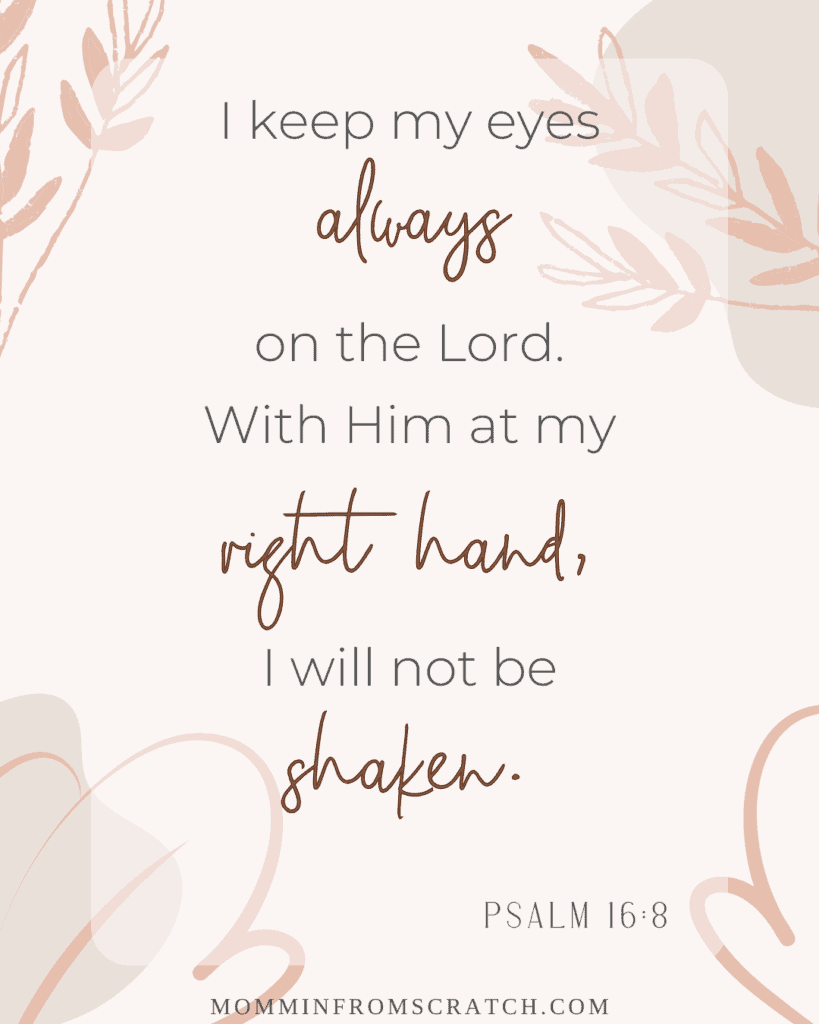 Psalm 18 - keep my eyes always on the lord with his hand, i will not be shaken.