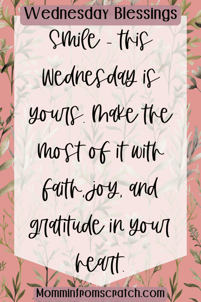 Smile - this Wednesday is yours. Make the most of it with faith, joy, and gratitude in your heart.