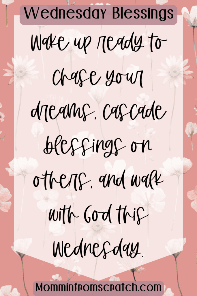 Wake up ready to chase your dreams, cascade blessings on others, and walk with God this Wednesday.