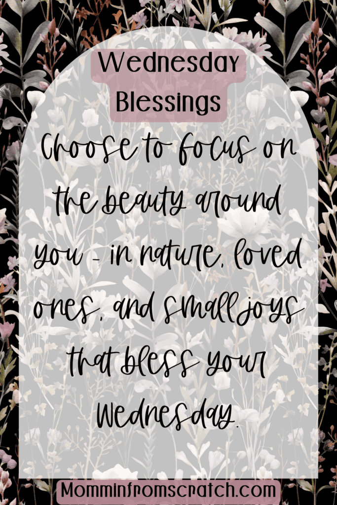 Choose to focus on the beauty around you - in nature, loved ones, and small joys that bless your Wednesday.