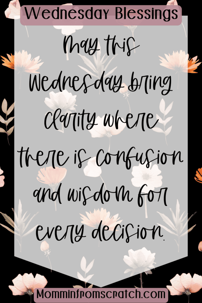 May this Wednesday bring clarity where there is confusion and wisdom for every decision.