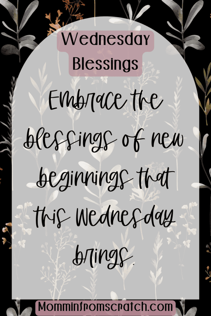 Embrace the blessings of new beginnings that this Wednesday brings.