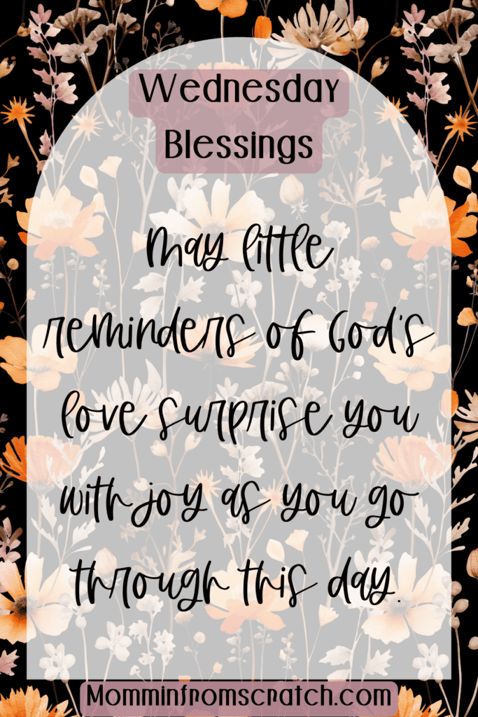 May little reminders of God’s love surprise you with joy as you go through this day.