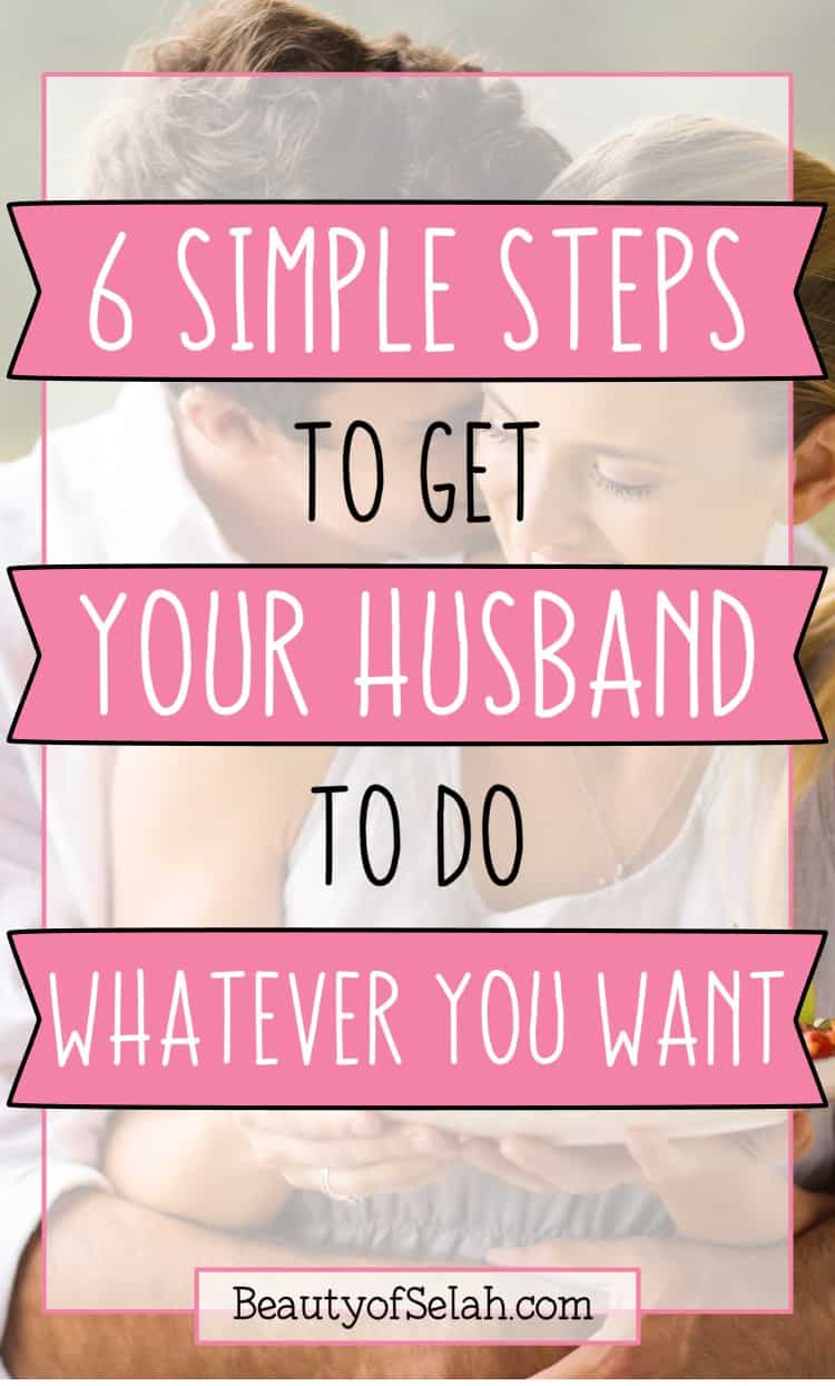 6 simple steps to get your husband to do whatever you want