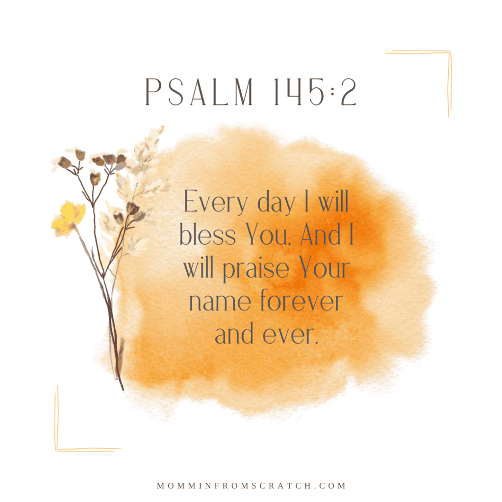 Psalm 154 2 every day i will bless your name forever and ever.