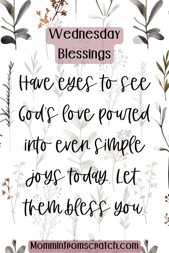 Have eyes to see God's love poured into even simple joys today. Let them bless you.